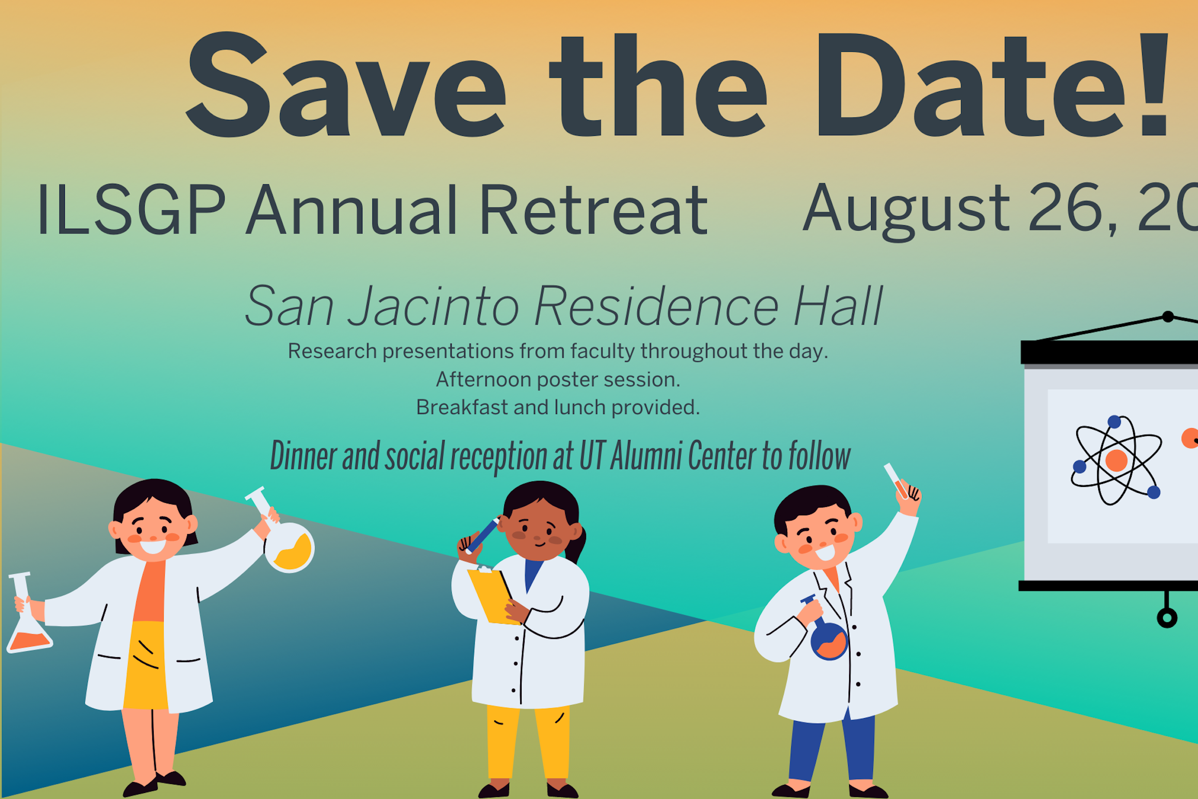 An announcement of the ILSGP Annual Retreat, August 26th 2022 located at the San Jacinto Residence Hall. It states that there will be research talks and poster presentations with a dinner and social reception to follow at the UT Alumni Center. It shows four cartoon researchers doing or presenting research.  